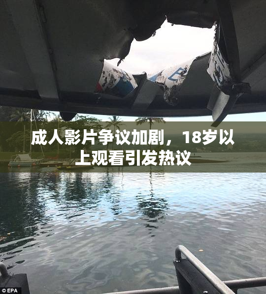 成人影片争议加剧，18岁以上观看引发热议