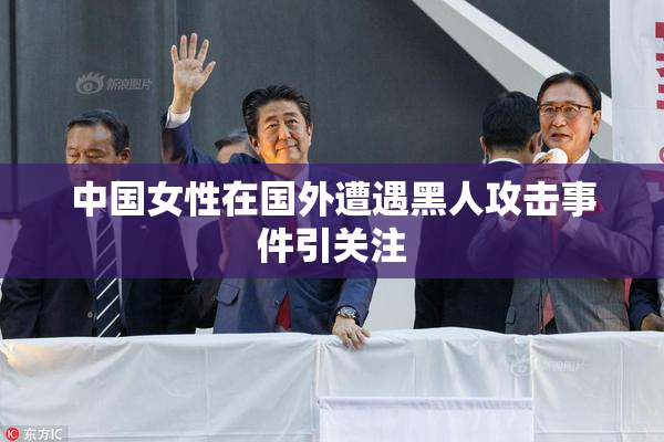 中国女性在国外遭遇黑人攻击事件引关注