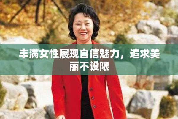 丰满女性展现自信魅力，追求美丽不设限