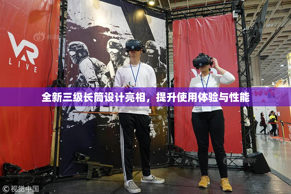 全新三级长筒设计亮相，提升使用体验与性能