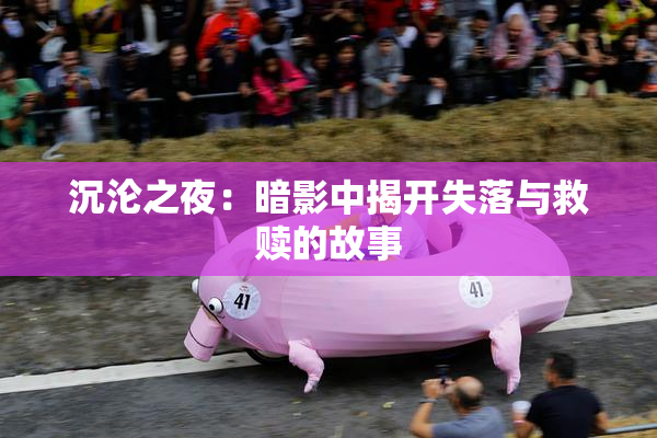 沉沦之夜：暗影中揭开失落与救赎的故事