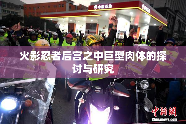 火影忍者后宫之中巨型肉体的探讨与研究