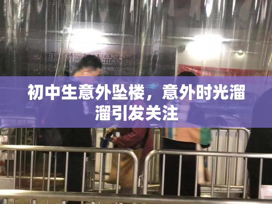 初中生意外坠楼，意外时光溜溜引发关注