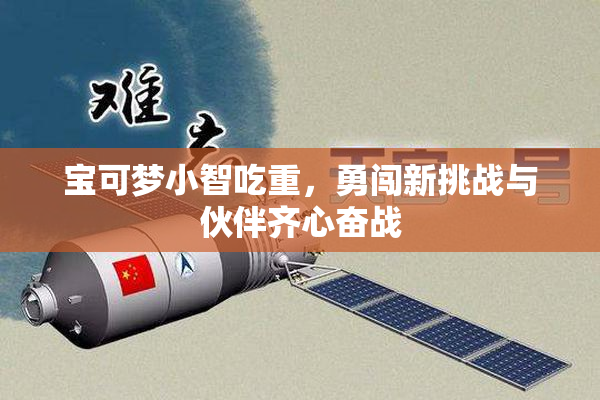 宝可梦小智吃重，勇闯新挑战与伙伴齐心奋战