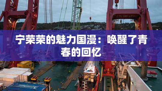 宁荣荣的魅力国漫：唤醒了青春的回忆