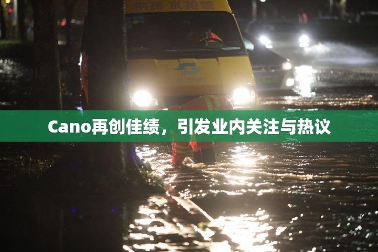 Cano再创佳绩，引发业内关注与热议