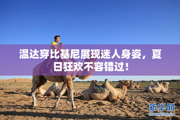 温达穿比基尼展现迷人身姿，夏日狂欢不容错过！