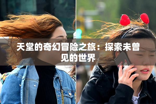 天堂的奇幻冒险之旅：探索未曾见的世界