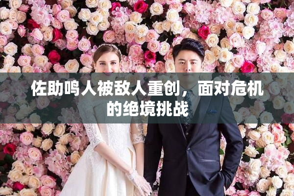 佐助鸣人被敌人重创，面对危机的绝境挑战