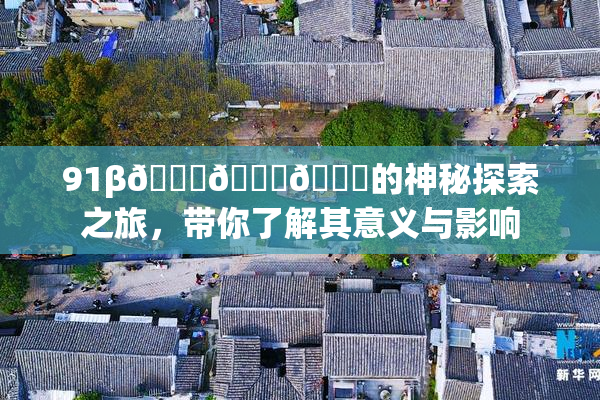 91β🍆🍆🍆的神秘探索之旅，带你了解其意义与影响