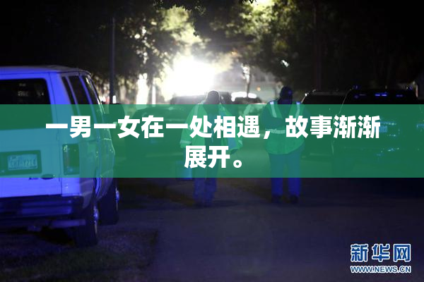 一男一女在一处相遇，故事渐渐展开。
