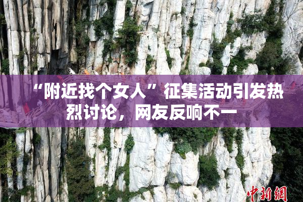“附近找个女人”征集活动引发热烈讨论，网友反响不一