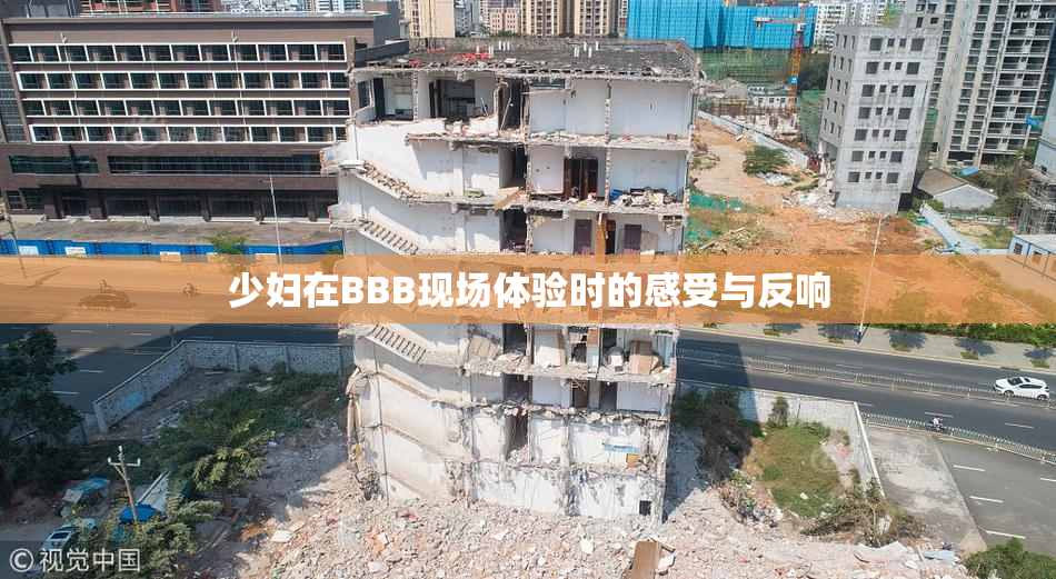 少妇在BBB现场体验时的感受与反响