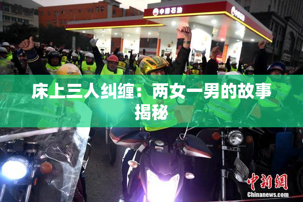 床上三人纠缠：两女一男的故事揭秘
