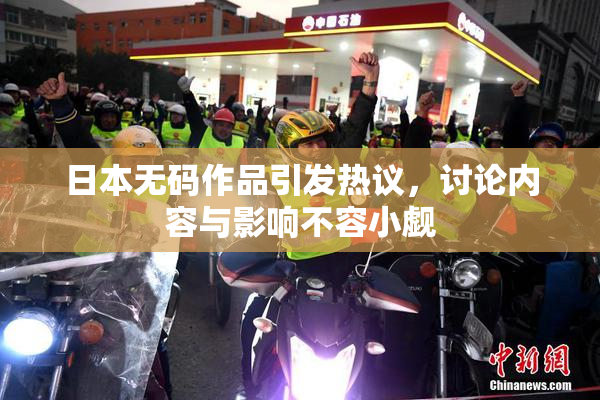 日本无码作品引发热议，讨论内容与影响不容小觑