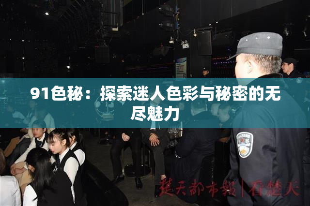 91色秘：探索迷人色彩与秘密的无尽魅力