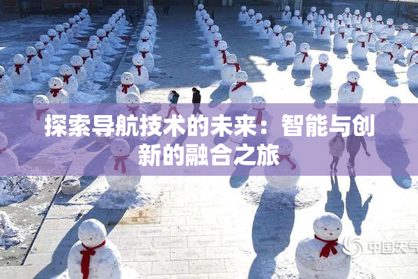 探索导航技术的未来：智能与创新的融合之旅