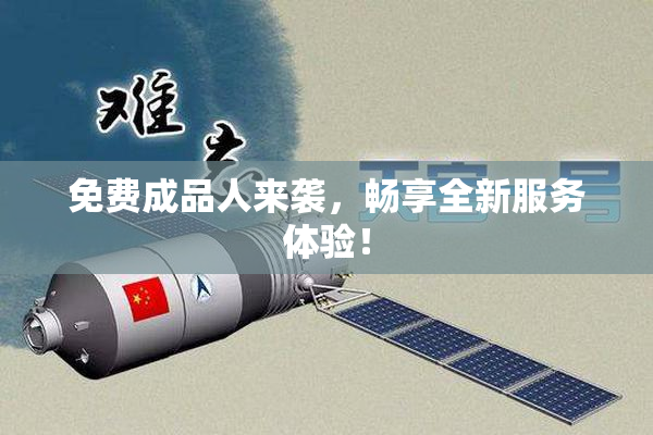 免费成品人来袭，畅享全新服务体验！