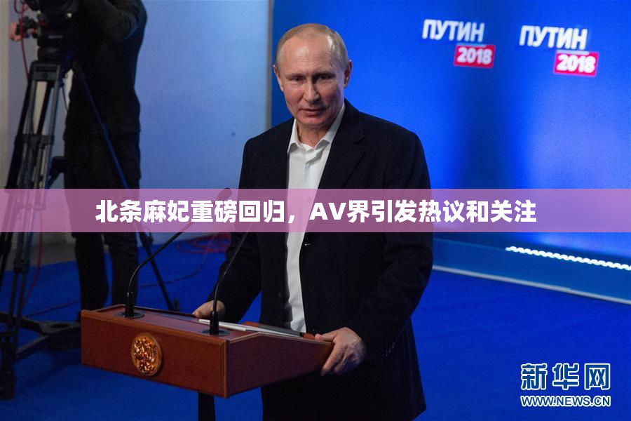 北条麻妃重磅回归，AV界引发热议和关注