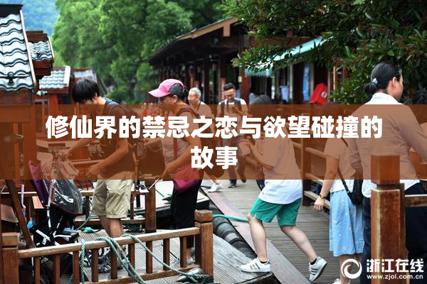修仙界的禁忌之恋与欲望碰撞的故事