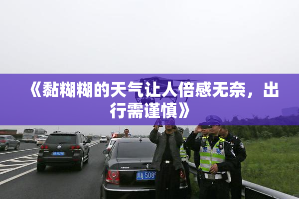 《黏糊糊的天气让人倍感无奈，出行需谨慎》