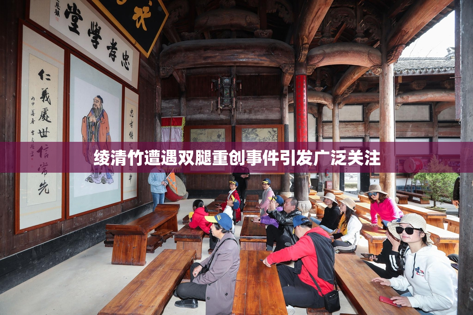 绫清竹遭遇双腿重创事件引发广泛关注
