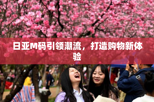 日亚M码引领潮流，打造购物新体验