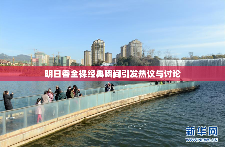 明日香全裸经典瞬间引发热议与讨论