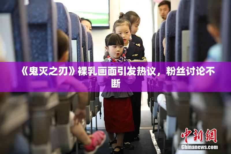 《鬼灭之刃》裸乳画面引发热议，粉丝讨论不断