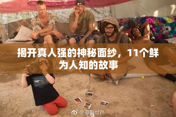 揭开真人强的神秘面纱，11个鲜为人知的故事