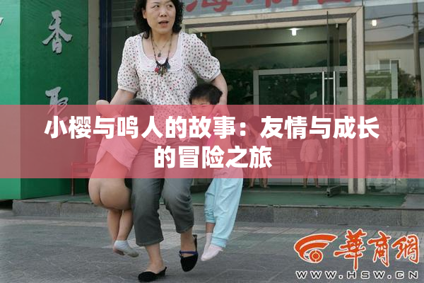 小樱与鸣人的故事：友情与成长的冒险之旅