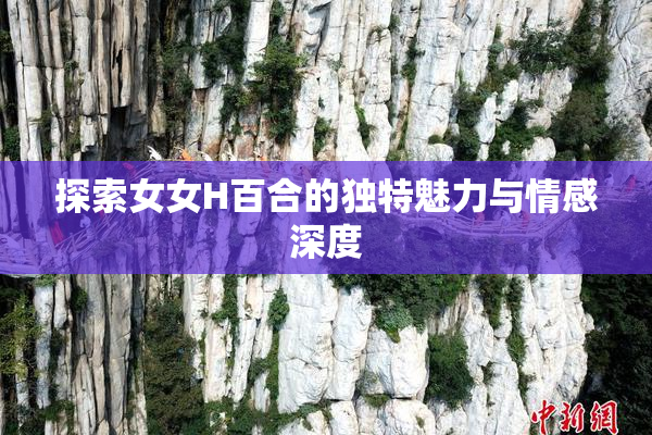 探索女女H百合的独特魅力与情感深度