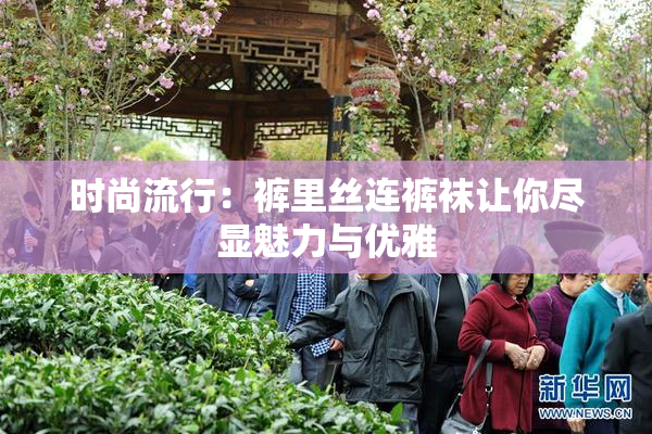 时尚流行：裤里丝连裤袜让你尽显魅力与优雅