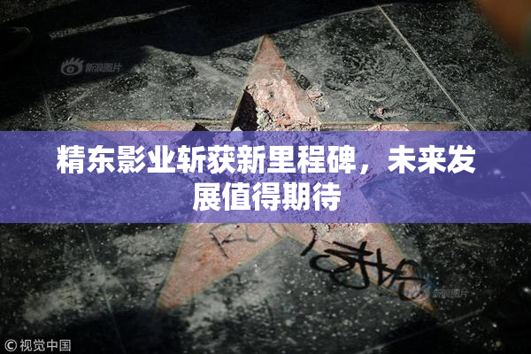 精东影业斩获新里程碑，未来发展值得期待