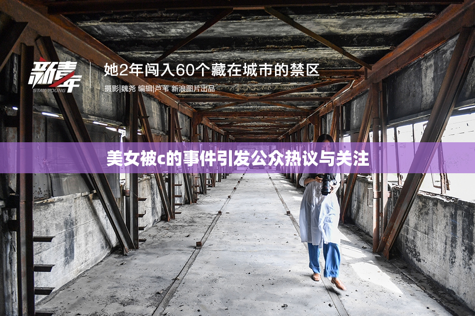 美女被c的事件引发公众热议与关注