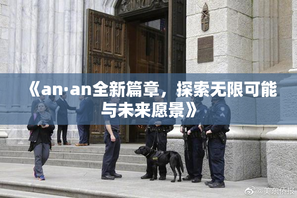《an·an全新篇章，探索无限可能与未来愿景》
