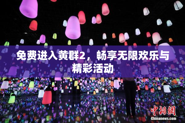 免费进入黄群2，畅享无限欢乐与精彩活动