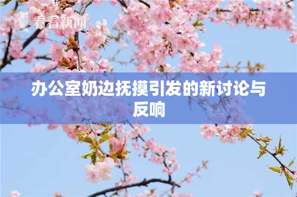 办公室奶边抚摸引发的新讨论与反响