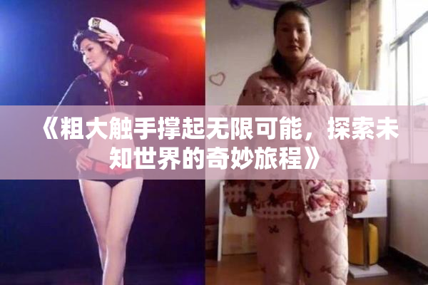 《粗大触手撑起无限可能，探索未知世界的奇妙旅程》