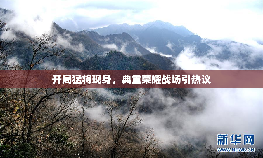 开局猛将现身，典重荣耀战场引热议