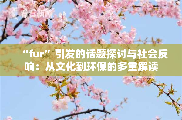 “fur”引发的话题探讨与社会反响：从文化到环保的多重解读