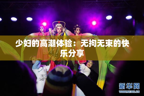 少妇的高潮体验：无拘无束的快乐分享