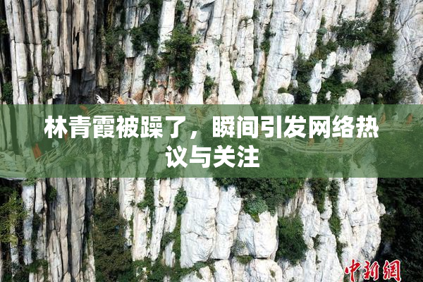 林青霞被躁了，瞬间引发网络热议与关注