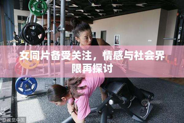 女同片备受关注，情感与社会界限再探讨
