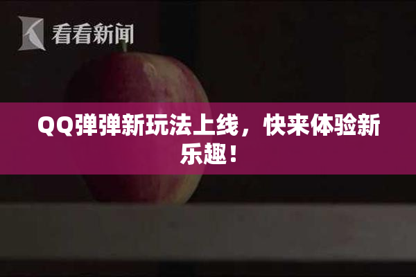 QQ弹弹新玩法上线，快来体验新乐趣！