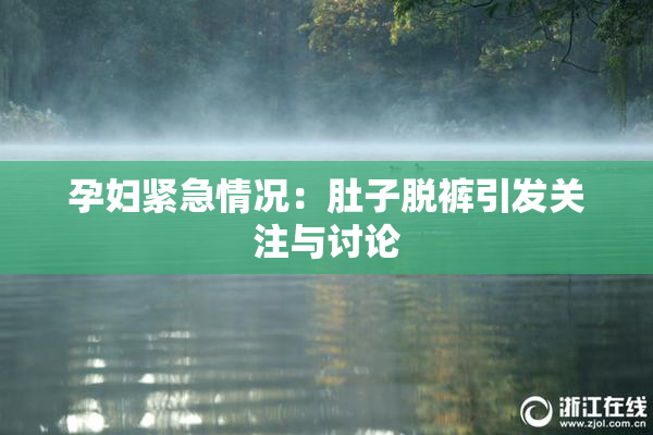 孕妇紧急情况：肚子脱裤引发关注与讨论