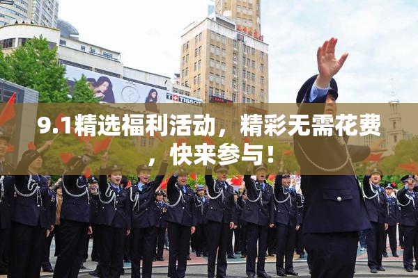 9.1精选福利活动，精彩无需花费，快来参与！