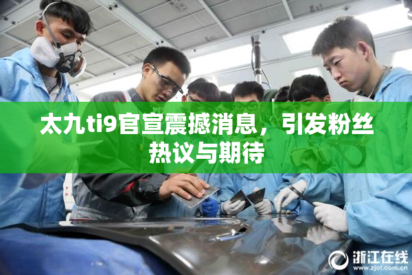 太九ti9官宣震撼消息，引发粉丝热议与期待