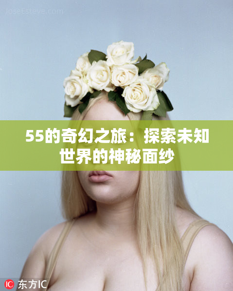 55的奇幻之旅：探索未知世界的神秘面纱