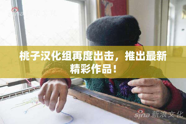 桃子汉化组再度出击，推出最新精彩作品！